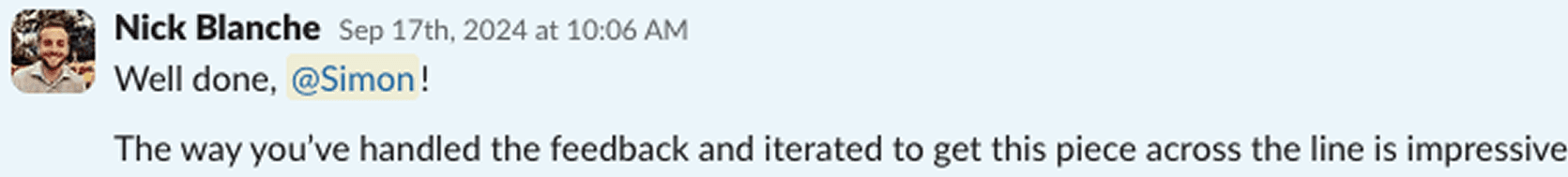 Message from Nick Blanche: "Well done, @Simon! The way you have handled the feedback and iterated to get this piece across the line is impressive."